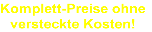 Komplett-Preise ohne
versteckte Kosten!